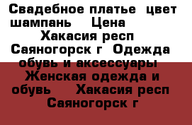 Свадебное платье, цвет шампань. › Цена ­ 5 000 - Хакасия респ., Саяногорск г. Одежда, обувь и аксессуары » Женская одежда и обувь   . Хакасия респ.,Саяногорск г.